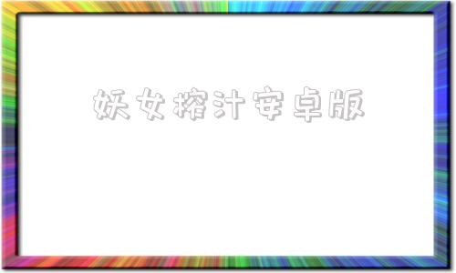 关于妖女榨汁安卓版的信息